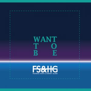 Frankie Stew & Harvey Gunn – Want To Be – SINGLE