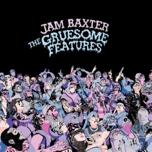 Jam Baxter – Gruesome Features – 9TH JULY 2012