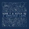Verb T & Pitch 92 – Arrived Late